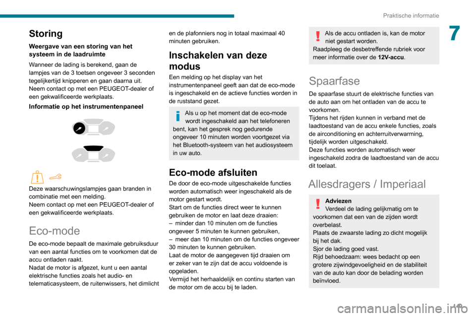 Peugeot Partner 2020  Handleiding (in Dutch) 149
Praktische informatie
7Storing
Weergave van een storing van het 
systeem in de laadruimte
Wanneer de lading is berekend, gaan de 
lampjes van de 3 toetsen ongeveer 3 seconden 
tegelijkertijd knipp