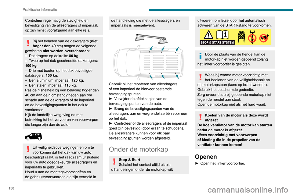Peugeot Partner 2020 Handleiding (in Dutch) 150
Praktische informatie
Controleer regelmatig de stevigheid en
bevestiging van de allesdragers of imperiaal,
op zijn minst voorafgaand aan elke reis.
Bij het beladen van de dakdragers (niet
hoger Peugeot Partner 2020 Handleiding (in Dutch) 150
Praktische informatie
Controleer regelmatig de stevigheid en
bevestiging van de allesdragers of imperiaal,
op zijn minst voorafgaand aan elke reis.
Bij het beladen van de dakdragers (niet
hoger