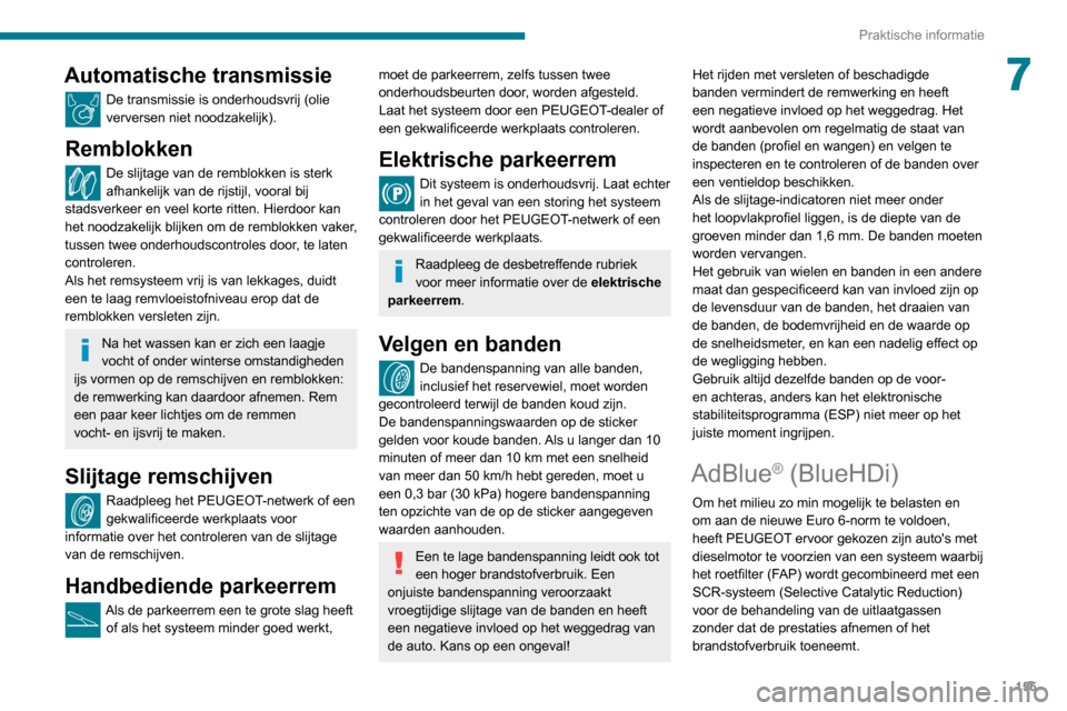 Peugeot Partner 2020 Handleiding (in Dutch) 155
Praktische informatie
7Automatische transmissie
De transmissie is onderhoudsvrij (olie
verversen niet noodzakelijk).
Remblokken
De slijtage van de remblokken is sterk
afhankelijk van de rijstijl Peugeot Partner 2020 Handleiding (in Dutch) 155
Praktische informatie
7Automatische transmissie
De transmissie is onderhoudsvrij (olie
verversen niet noodzakelijk).
Remblokken
De slijtage van de remblokken is sterk
afhankelijk van de rijstijl
