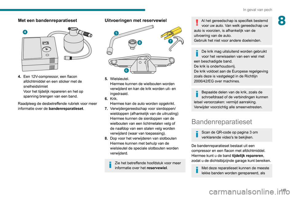 Peugeot Partner 2020 Handleiding (in Dutch) 161
In geval van pech
8Met een bandenreparatieset
4.Een 12V-compressor, een flacon
afdichtmiddel en een sticker met de
snelheidslimiet
Voor het tijdelijk repareren en het op
spanning brengen van Peugeot Partner 2020 Handleiding (in Dutch) 161
In geval van pech
8Met een bandenreparatieset
4.Een 12V-compressor, een flacon
afdichtmiddel en een sticker met de
snelheidslimiet
Voor het tijdelijk repareren en het op
spanning brengen van