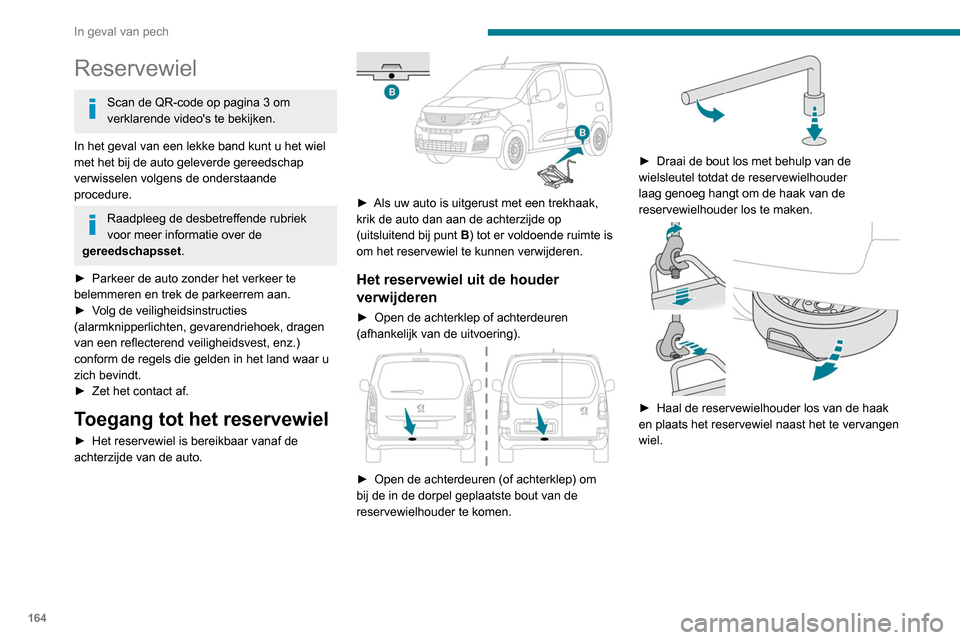 Peugeot Partner 2020 Handleiding (in Dutch) 164
In geval van pech
Reservewiel
Scan de QR-code op pagina 3 om
verklarende videos te bekijken.
In het geval van een lekke band kunt u het wiel
met het bij de auto geleverde gereedschap
verwissel Peugeot Partner 2020 Handleiding (in Dutch) 164
In geval van pech
Reservewiel
Scan de QR-code op pagina 3 om
verklarende videos te bekijken.
In het geval van een lekke band kunt u het wiel
met het bij de auto geleverde gereedschap
verwissel