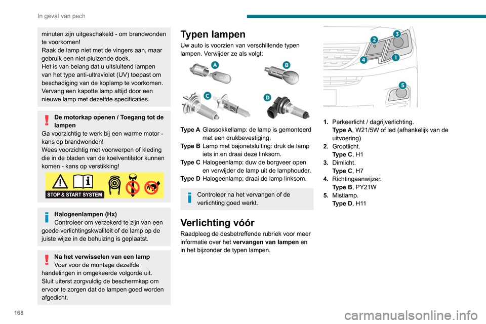 Peugeot Partner 2020 Handleiding (in Dutch) 168
In geval van pech
minuten zijn uitgeschakeld - om brandwonden
te voorkomen!
Raak de lamp niet met de vingers aan, maar
gebruik een niet-pluizende doek.
Het is van belang dat u uitsluitend lampen Peugeot Partner 2020 Handleiding (in Dutch) 168
In geval van pech
minuten zijn uitgeschakeld - om brandwonden
te voorkomen!
Raak de lamp niet met de vingers aan, maar
gebruik een niet-pluizende doek.
Het is van belang dat u uitsluitend lampen