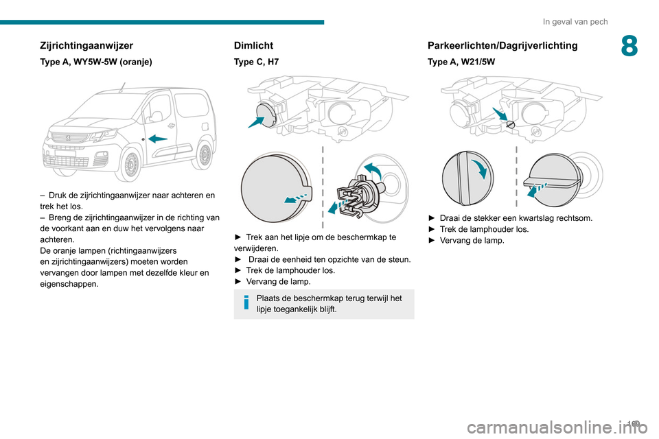 Peugeot Partner 2020 Handleiding (in Dutch) 169
In geval van pech
8Zijrichtingaanwijzer
Type A, WY5W-5W (oranje)
– Druk de zijrichtingaanwijzer naar achteren en
trek het los.
–
Breng de zijrichtingaanwijzer in de richting van
de voor Peugeot Partner 2020 Handleiding (in Dutch) 169
In geval van pech
8Zijrichtingaanwijzer
Type A, WY5W-5W (oranje)
– Druk de zijrichtingaanwijzer naar achteren en
trek het los.
–
Breng de zijrichtingaanwijzer in de richting van
de voor
