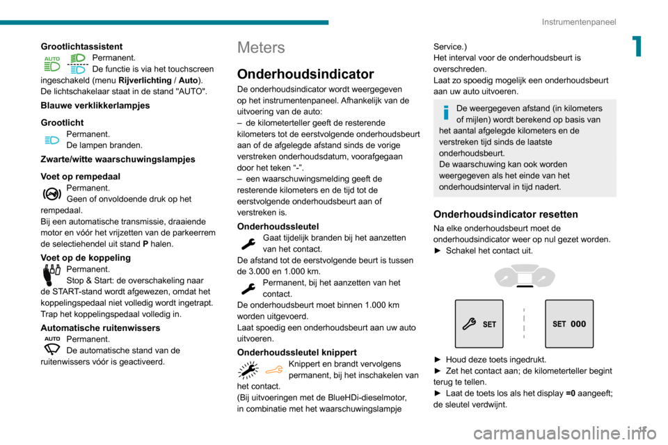 Peugeot Partner 2020  Handleiding (in Dutch) 17
Instrumentenpaneel
1GrootlichtassistentPermanent.
De functie is via het touchscreen 
ingeschakeld (menu  Rijverlichting
 

/ Auto).
De lichtschakelaar staat in de stand "AUTO".
Blauwe verklikkerlam