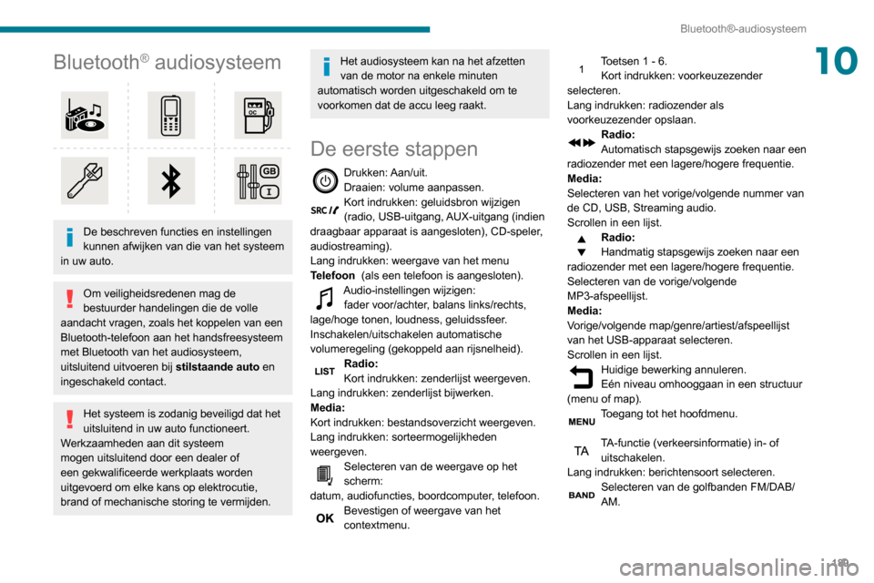 Peugeot Partner 2020  Handleiding (in Dutch) 189
Bluetooth®-audiosysteem
10Bluetooth® audiosysteem 
 
De beschreven functies en instellingen 
kunnen afwijken van die van het systeem 
in uw auto.
Om veiligheidsredenen mag de 
bestuurder handeli