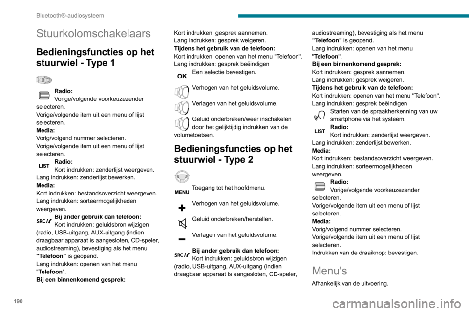 Peugeot Partner 2020  Handleiding (in Dutch) 190
Bluetooth®-audiosysteem
"Multimedia": Parameters media, 
Radio-instellingen.
"Telefoon": Bellen, Beheer index, 
Instelling telefoon, Gespr. beëindigen.
"Boordcomputer". 
"Onderhoud": Diagnose, L
