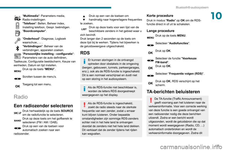 Peugeot Partner 2020 Handleiding (in Dutch) 191
Bluetooth®-audiosysteem
10"Multimedia": Parameters media,
Radio-instellingen.
"Telefoon": Bellen, Beheer index,
Instelling telefoon, Gespr. beëindigen.
"Boordcomputer".
"Onderhoud": Diagnose, Peugeot Partner 2020 Handleiding (in Dutch) 191
Bluetooth®-audiosysteem
10"Multimedia": Parameters media,
Radio-instellingen.
"Telefoon": Bellen, Beheer index,
Instelling telefoon, Gespr. beëindigen.
"Boordcomputer".
"Onderhoud": Diagnose,