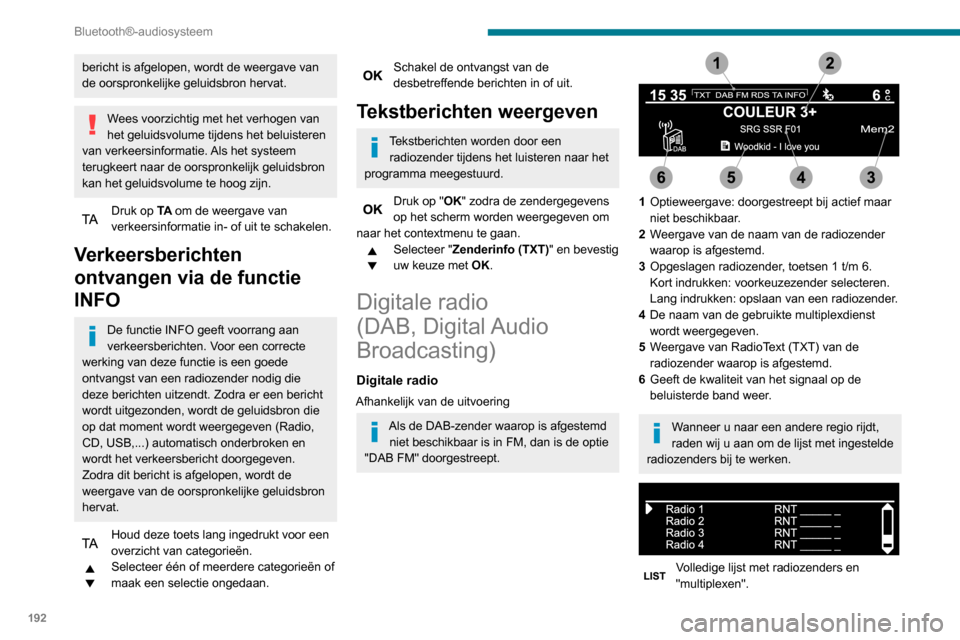 Peugeot Partner 2020  Handleiding (in Dutch) 192
Bluetooth®-audiosysteem
Digitale radio
Dankzij de digitale radio kunt u genieten 
van een optimale geluidskwaliteit en van 
extra categorieën informatie (TA INFO).
Via "multiplex/bundel" kunt u 