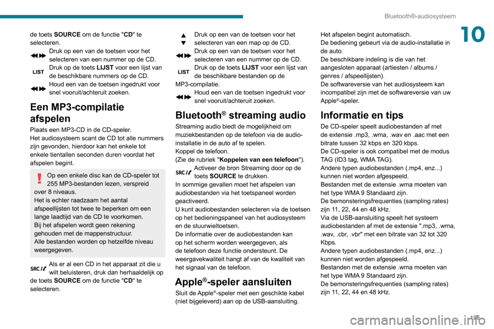 Peugeot Partner 2020 Handleiding (in Dutch) 195
Bluetooth®-audiosysteem
10de toets SOURCE om de functie "CD" te
selecteren.
Druk op een van de toetsen voor het
selecteren van een nummer op de CD.
Druk op de toets LIJST voor een lijst van
de Peugeot Partner 2020 Handleiding (in Dutch) 195
Bluetooth®-audiosysteem
10de toets SOURCE om de functie "CD" te
selecteren.
Druk op een van de toetsen voor het
selecteren van een nummer op de CD.
Druk op de toets LIJST voor een lijst van
de