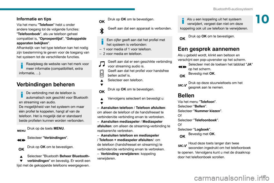 Peugeot Partner 2020 Handleiding (in Dutch) 197
Bluetooth®-audiosysteem
10Informatie en tips
Via het menu "Telefoon" hebt u onder
andere toegang tot de volgende functies:
"Telefoonboek", als uw telefoon geheel
compatibel is, "Oproepenlijst" Peugeot Partner 2020 Handleiding (in Dutch) 197
Bluetooth®-audiosysteem
10Informatie en tips
Via het menu "Telefoon" hebt u onder
andere toegang tot de volgende functies:
"Telefoonboek", als uw telefoon geheel
compatibel is, "Oproepenlijst"