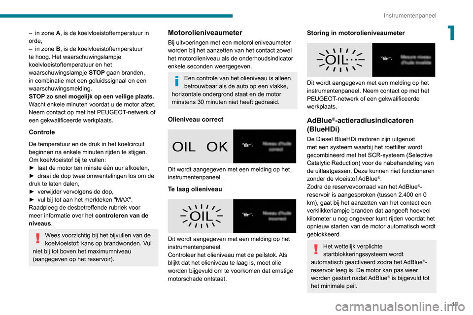 Peugeot Partner 2020  Handleiding (in Dutch) 19
Instrumentenpaneel
1– in zone A, is de koelvloeistoftemperatuur in 
orde,
–
 
in zone 
 B, is de koelvloeistoftemperatuur 
te hoog. Het waarschuwingslampje 
koelvloeistoftemperatuur en het 
waa