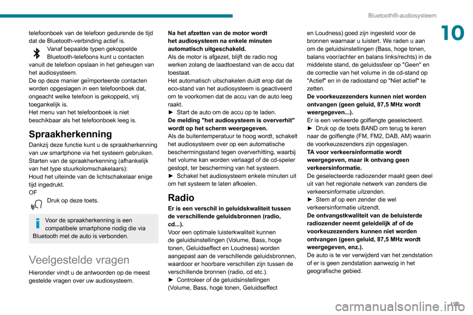 Peugeot Partner 2020  Handleiding (in Dutch) 199
Bluetooth®-audiosysteem
10telefoonboek van de telefoon gedurende de tijd 
dat de Bluetooth-verbinding actief is.
Vanaf bepaalde typen gekoppelde 
Bluetooth-telefoons kunt u contacten 
vanuit de t Peugeot Partner 2020  Handleiding (in Dutch) 199
Bluetooth®-audiosysteem
10telefoonboek van de telefoon gedurende de tijd 
dat de Bluetooth-verbinding actief is.
Vanaf bepaalde typen gekoppelde 
Bluetooth-telefoons kunt u contacten 
vanuit de t