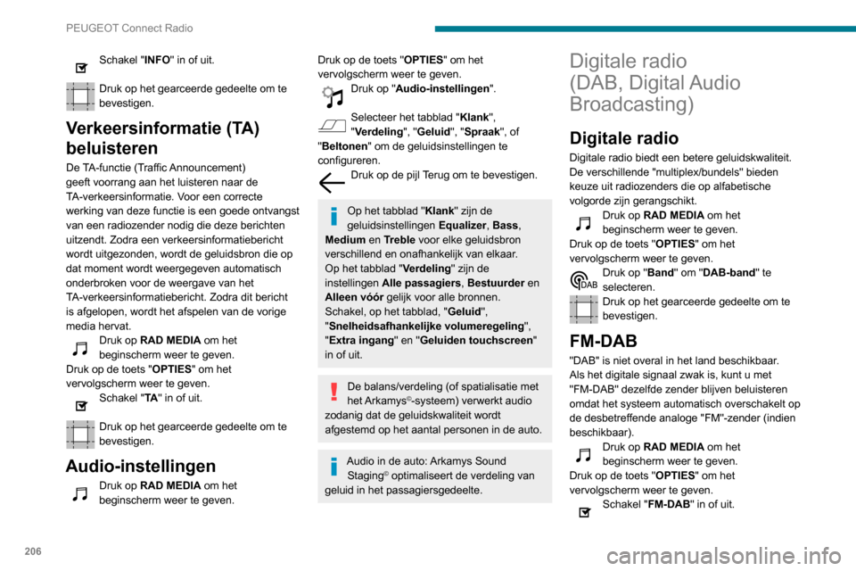 Peugeot Partner 2020  Handleiding (in Dutch) 206
PEUGEOT Connect Radio
Druk op het gearceerde gedeelte om te 
bevestigen.
Als "FM-DAB" is geactiveerd, kan er een onderbreking van een paar seconden zijn 
wanneer het systeem schakelt naar 
"FM"-an Peugeot Partner 2020  Handleiding (in Dutch) 206
PEUGEOT Connect Radio
Druk op het gearceerde gedeelte om te 
bevestigen.
Als "FM-DAB" is geactiveerd, kan er een onderbreking van een paar seconden zijn 
wanneer het systeem schakelt naar 
"FM"-an