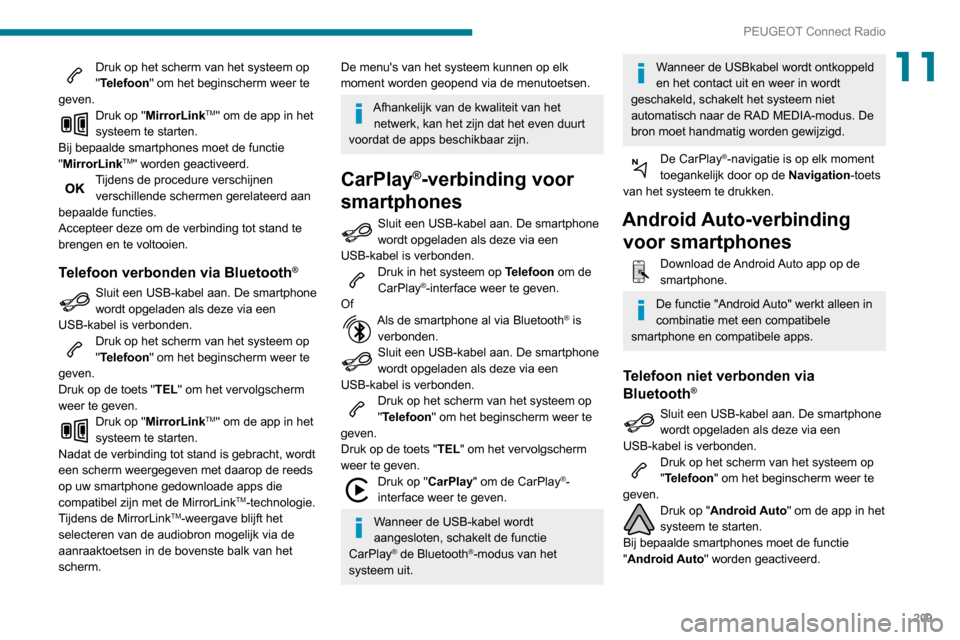 Peugeot Partner 2020 Handleiding (in Dutch) 209
PEUGEOT Connect Radio
11Druk op het scherm van het systeem op
"Telefoon" om het beginscherm weer te
geven.
Druk op "MirrorLinkTM" om de app in het
systeem te starten.
Bij bepaalde smartphones m Peugeot Partner 2020 Handleiding (in Dutch) 209
PEUGEOT Connect Radio
11Druk op het scherm van het systeem op
"Telefoon" om het beginscherm weer te
geven.
Druk op "MirrorLinkTM" om de app in het
systeem te starten.
Bij bepaalde smartphones m