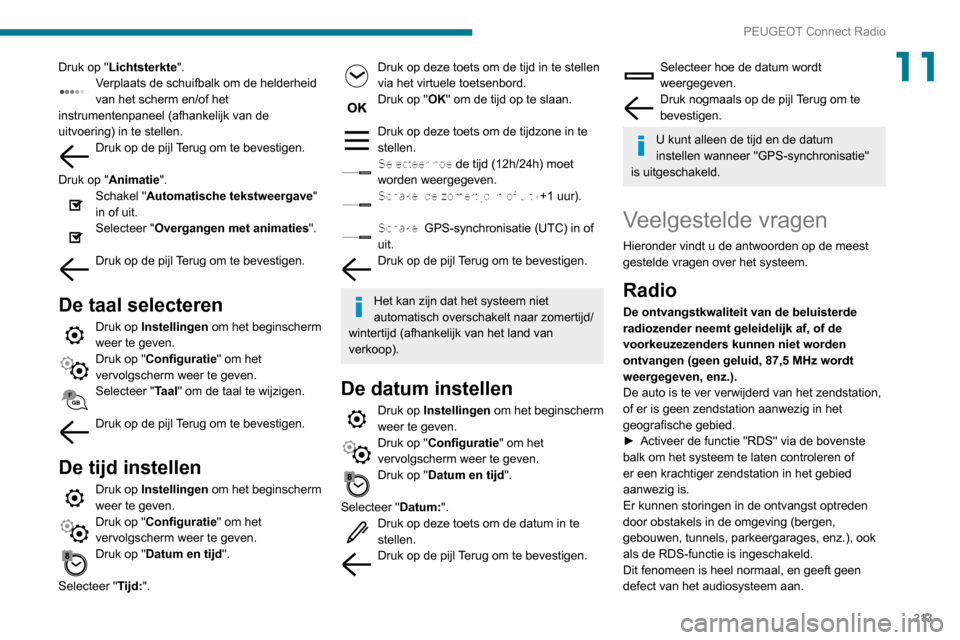 Peugeot Partner 2020  Handleiding (in Dutch) 213
PEUGEOT Connect Radio
11Druk op "Lichtsterkte".Verplaats de schuifbalk om de helderheid 
van het scherm en/of het 
instrumentenpaneel (afhankelijk van de 
uitvoering) in te stellen.
Druk op de pij