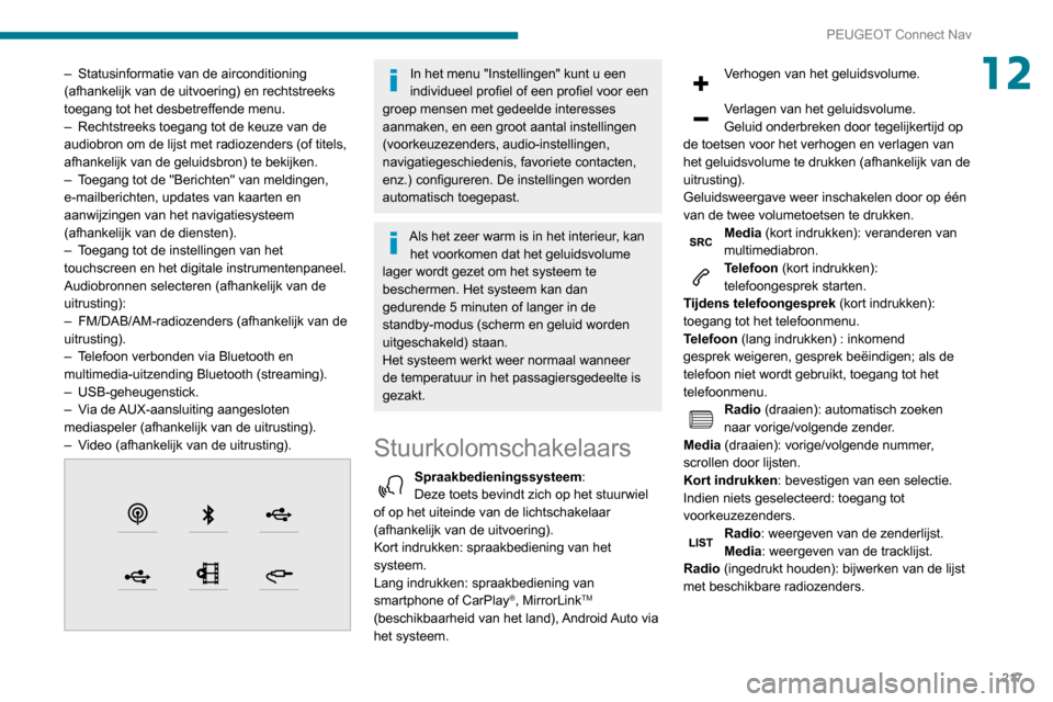 Peugeot Partner 2020 Handleiding (in Dutch) 217
PEUGEOT Connect Nav
12– Statusinformatie van de airconditioning
(afhankelijk van de uitvoering) en rechtstreeks
toegang tot het desbetreffende menu.
–
Rechtstreeks toegang tot de keuze van Peugeot Partner 2020 Handleiding (in Dutch) 217
PEUGEOT Connect Nav
12– Statusinformatie van de airconditioning
(afhankelijk van de uitvoering) en rechtstreeks
toegang tot het desbetreffende menu.
–
Rechtstreeks toegang tot de keuze van