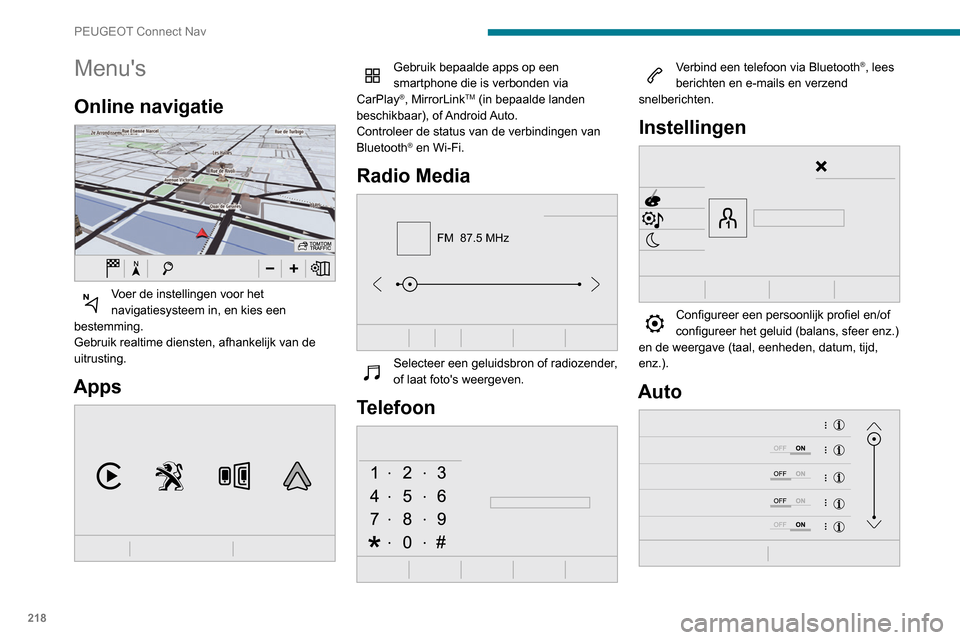 Peugeot Partner 2020 Handleiding (in Dutch) 218
PEUGEOT Connect Nav
Menus
Online navigatie
Voer de instellingen voor het
navigatiesysteem in, en kies een
bestemming.
Gebruik realtime diensten, afhankelijk van de
uitrusting.
Apps
Gebru Peugeot Partner 2020 Handleiding (in Dutch) 218
PEUGEOT Connect Nav
Menus
Online navigatie
Voer de instellingen voor het
navigatiesysteem in, en kies een
bestemming.
Gebruik realtime diensten, afhankelijk van de
uitrusting.
Apps
Gebru