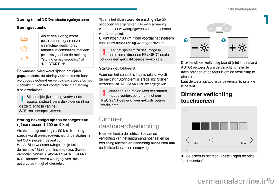 Peugeot Partner 2020  Handleiding (in Dutch) 21
Instrumentenpaneel
1Storing in het SCR-emissieregelsysteem
Storingsdetectie
 
 
Als er een storing wordt 
gedetecteerd, gaan deze 
waarschuwingslampjes 
branden in combinatie met een 
geluidssignaa