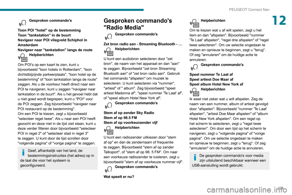 Peugeot Partner 2020 Handleiding (in Dutch) 221
PEUGEOT Connect Nav
12Gesproken commandos
Toon POI hotel op de bestemming
Toon tankstation in de buurt
Navigeer naar POI vliegveld Schiphol in
Amsterdam
Navigeer naar tankstation la Peugeot Partner 2020 Handleiding (in Dutch) 221
PEUGEOT Connect Nav
12Gesproken commandos
Toon POI hotel op de bestemming
Toon tankstation in de buurt
Navigeer naar POI vliegveld Schiphol in
Amsterdam
Navigeer naar tankstation la
