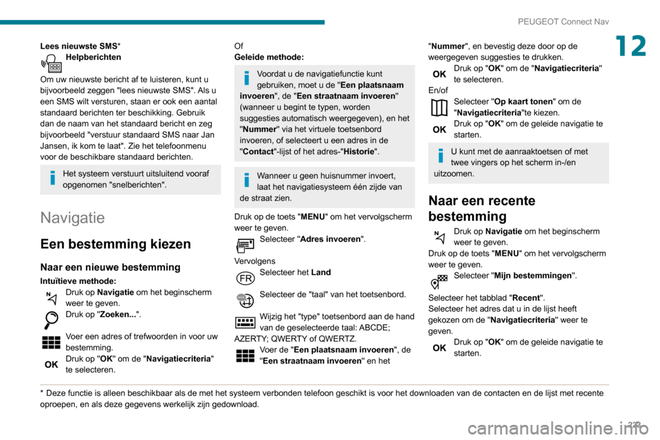 Peugeot Partner 2020 Handleiding (in Dutch) 223
PEUGEOT Connect Nav
12Lees nieuwste SMS*Helpberichten
Om uw nieuwste bericht af te luisteren, kunt u
bijvoorbeeld zeggen "lees nieuwste SMS". Als u
een SMS wilt versturen, staan er ook een aant Peugeot Partner 2020 Handleiding (in Dutch) 223
PEUGEOT Connect Nav
12Lees nieuwste SMS*Helpberichten
Om uw nieuwste bericht af te luisteren, kunt u
bijvoorbeeld zeggen "lees nieuwste SMS". Als u
een SMS wilt versturen, staan er ook een aant