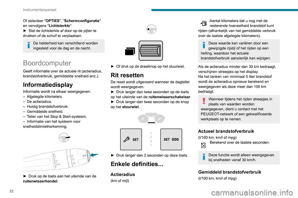 Peugeot Partner 2020  Handleiding (in Dutch) 22
Instrumentenpaneel
Berekend sinds de laatste nulstelling van 
de trajectgegevens.
Gemiddelde snelheid
(km/h of mph)Berekend sinds de laatste nulstelling van 
de trajectgegevens.
Afgelegde afstand
(