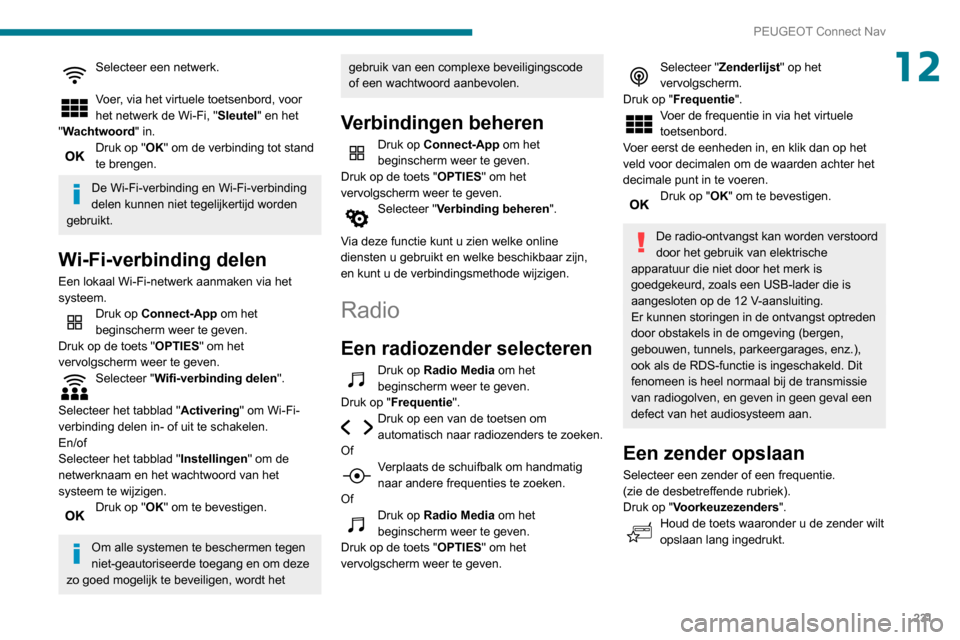 Peugeot Partner 2020 Handleiding (in Dutch) 231
PEUGEOT Connect Nav
12Selecteer een netwerk.
Voer, via het virtuele toetsenbord, voor
het netwerk de Wi-Fi, "Sleutel" en het
"Wachtwoord" in.
Druk op "OK" om de verbinding tot stand
te brengen Peugeot Partner 2020 Handleiding (in Dutch) 231
PEUGEOT Connect Nav
12Selecteer een netwerk.
Voer, via het virtuele toetsenbord, voor
het netwerk de Wi-Fi, "Sleutel" en het
"Wachtwoord" in.
Druk op "OK" om de verbinding tot stand
te brengen