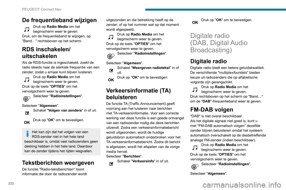 Peugeot Partner 2020 Handleiding (in Dutch) 232
PEUGEOT Connect Nav
De frequentieband wijzigen
Druk op Radio Media om het
beginscherm weer te geven.
Druk, om de frequentieband te wijzigen, op
"Band…" rechtsboven op het scherm.
RDS inschakel Peugeot Partner 2020 Handleiding (in Dutch) 232
PEUGEOT Connect Nav
De frequentieband wijzigen
Druk op Radio Media om het
beginscherm weer te geven.
Druk, om de frequentieband te wijzigen, op
"Band…" rechtsboven op het scherm.
RDS inschakel