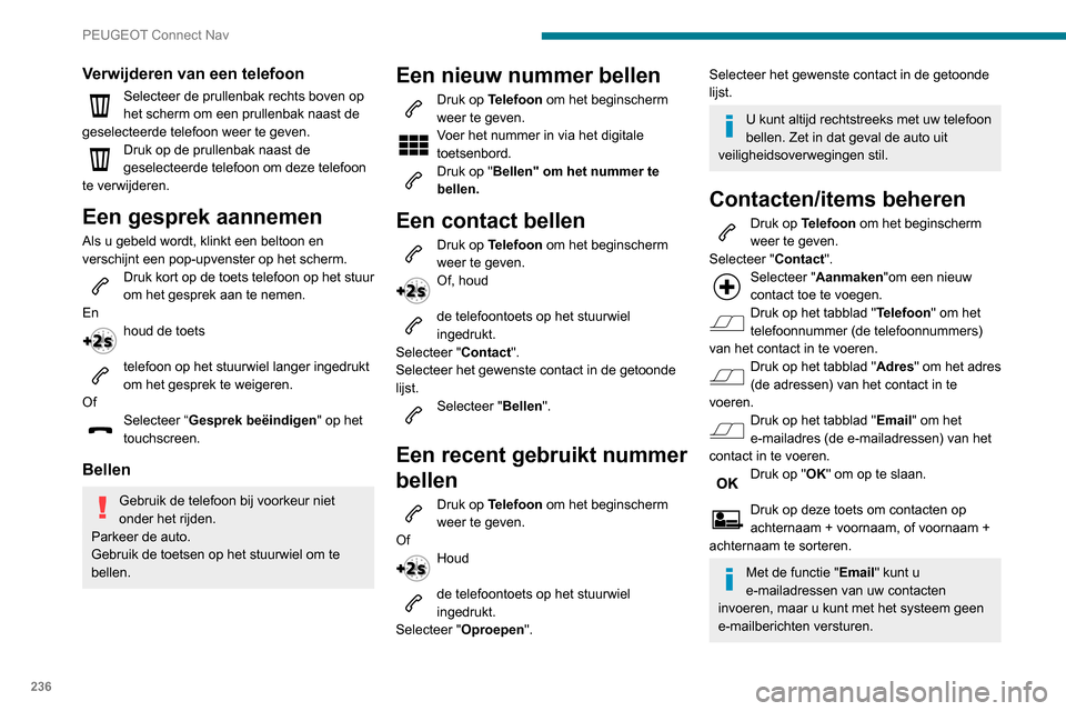 Peugeot Partner 2020 Handleiding (in Dutch) 236
PEUGEOT Connect Nav
Verwijderen van een telefoon
Selecteer de prullenbak rechts boven op
het scherm om een prullenbak naast de
geselecteerde telefoon weer te geven.
Druk op de prullenbak naast d Peugeot Partner 2020 Handleiding (in Dutch) 236
PEUGEOT Connect Nav
Verwijderen van een telefoon
Selecteer de prullenbak rechts boven op
het scherm om een prullenbak naast de
geselecteerde telefoon weer te geven.
Druk op de prullenbak naast d