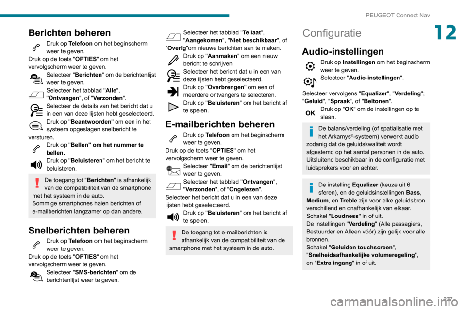 Peugeot Partner 2020 Handleiding (in Dutch) 237
PEUGEOT Connect Nav
12Berichten beheren
Druk op Telefoon om het beginscherm
weer te geven.
Druk op de toets "OPTIES" om het
vervolgscherm weer te geven.
Selecteer "Berichten" om de berichtenlijs Peugeot Partner 2020 Handleiding (in Dutch) 237
PEUGEOT Connect Nav
12Berichten beheren
Druk op Telefoon om het beginscherm
weer te geven.
Druk op de toets "OPTIES" om het
vervolgscherm weer te geven.
Selecteer "Berichten" om de berichtenlijs