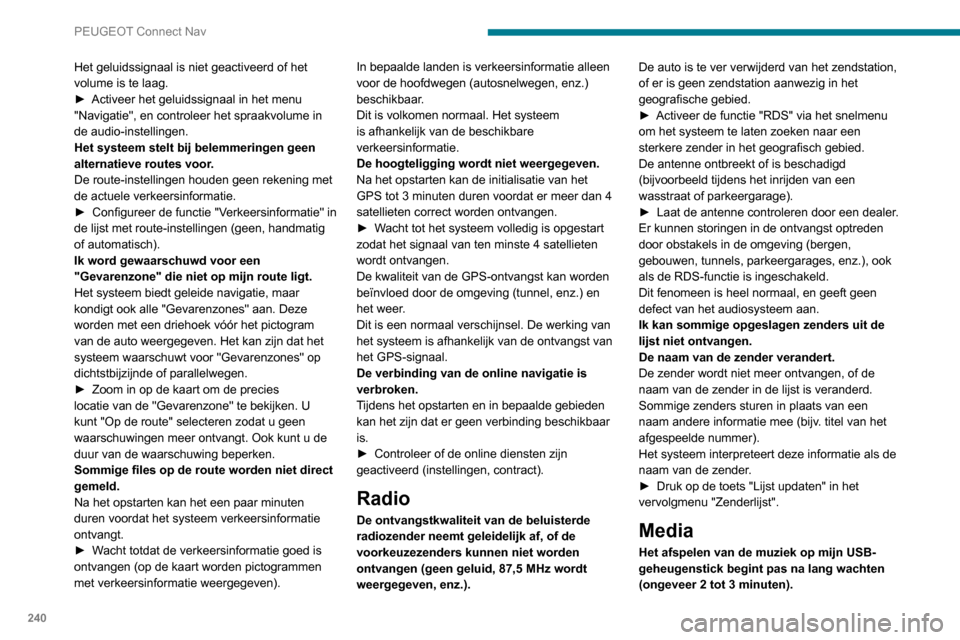 Peugeot Partner 2020 Handleiding (in Dutch) 240
PEUGEOT Connect Nav
Het geluidssignaal is niet geactiveerd of het
volume is te laag.
►
Activeer het geluidssignaal in het menu
"Navigatie", en controleer het spraakvolume in
de audio-instell Peugeot Partner 2020 Handleiding (in Dutch) 240
PEUGEOT Connect Nav
Het geluidssignaal is niet geactiveerd of het
volume is te laag.
►
Activeer het geluidssignaal in het menu
"Navigatie", en controleer het spraakvolume in
de audio-instell