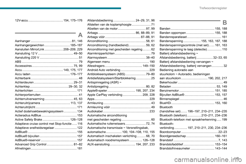 Peugeot Partner 2020  Handleiding (in Dutch) 243
Trefwoordenregister
12V-accu    154, 175–176
A
Aanhanger     81, 146
Aanhangergewichten     
185–187
Aansluiten MirrorLink
    
208–209, 229
Aansluiting 12 V
    
49–50
Aansluiting 220 V
 