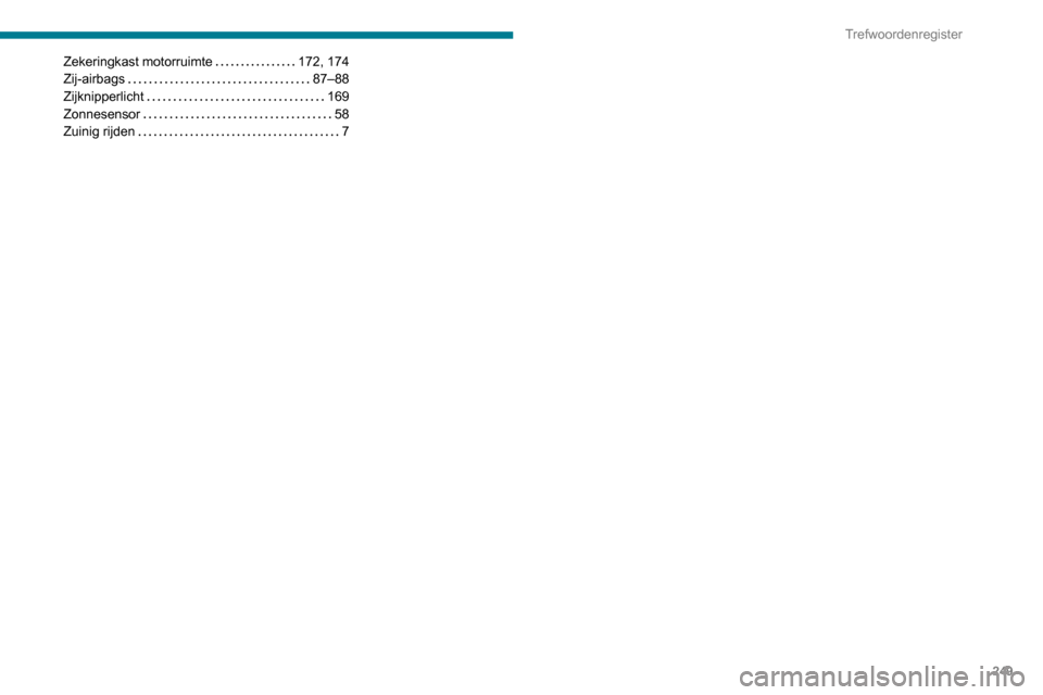 Peugeot Partner 2020  Handleiding (in Dutch) 249
Trefwoordenregister
Zekeringkast motorruimte     172, 174
Zij-airbags     
87–88
Zijknipperlicht
    
169
Zonnesensor
    
58
Zuinig rijden
    
7   