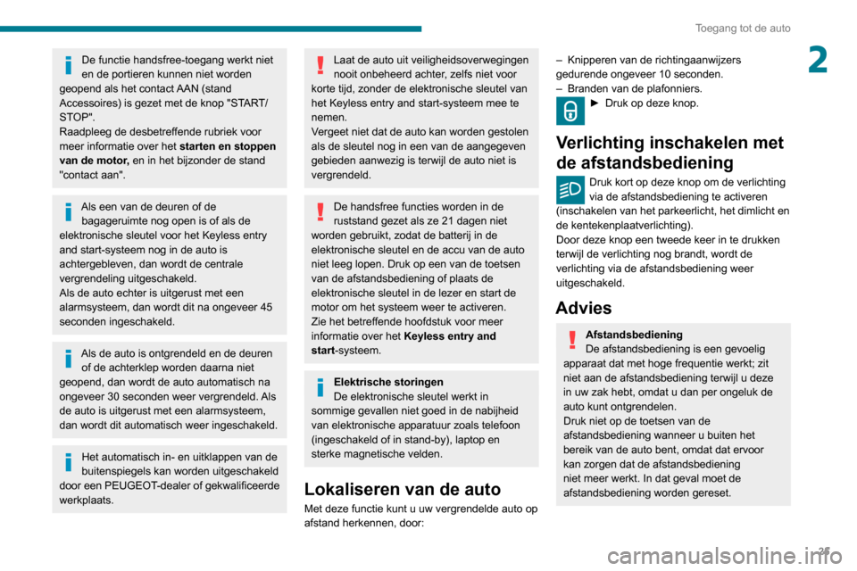 Peugeot Partner 2020  Handleiding (in Dutch) 25
Toegang tot de auto
2De functie handsfree-toegang werkt niet 
en de portieren kunnen niet worden 
geopend als het contact AAN (stand 
Accessoires) is gezet met de knop "START/
STOP".
Raadpleeg de d