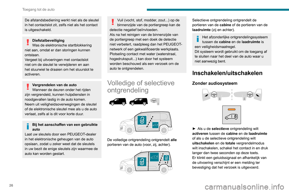 Peugeot Partner 2020 Handleiding (in Dutch) 26
Toegang tot de auto
De afstandsbediening werkt niet als de sleutel
in het contactslot zit, zelfs niet als het contact
is uitgeschakeld.
Diefstalbeveiliging
Was de elektronische startblokkering
n Peugeot Partner 2020 Handleiding (in Dutch) 26
Toegang tot de auto
De afstandsbediening werkt niet als de sleutel
in het contactslot zit, zelfs niet als het contact
is uitgeschakeld.
Diefstalbeveiliging
Was de elektronische startblokkering
n