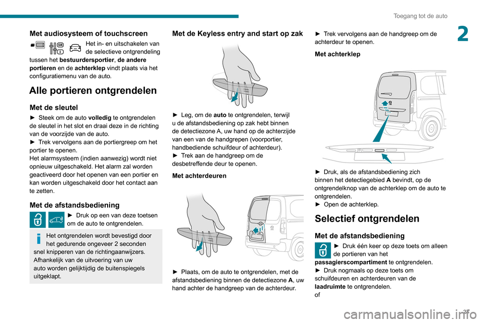 Peugeot Partner 2020 Handleiding (in Dutch) 27
Toegang tot de auto
2Met audiosysteem of touchscreen
Het in- en uitschakelen van
de selectieve ontgrendeling
tussen het bestuurdersportier, de andere
portieren en de achterklep vindt plaats via Peugeot Partner 2020 Handleiding (in Dutch) 27
Toegang tot de auto
2Met audiosysteem of touchscreen
Het in- en uitschakelen van
de selectieve ontgrendeling
tussen het bestuurdersportier, de andere
portieren en de achterklep vindt plaats via