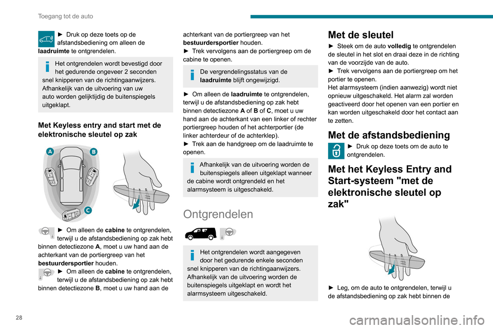 Peugeot Partner 2020  Handleiding (in Dutch) 28
Toegang tot de auto
► Druk op deze toets op de 
afstandsbediening om alleen de 
laadruimte
 te ontgrendelen.
Het ontgrendelen wordt bevestigd door 
het gedurende ongeveer 2 seconden 
snel knipper