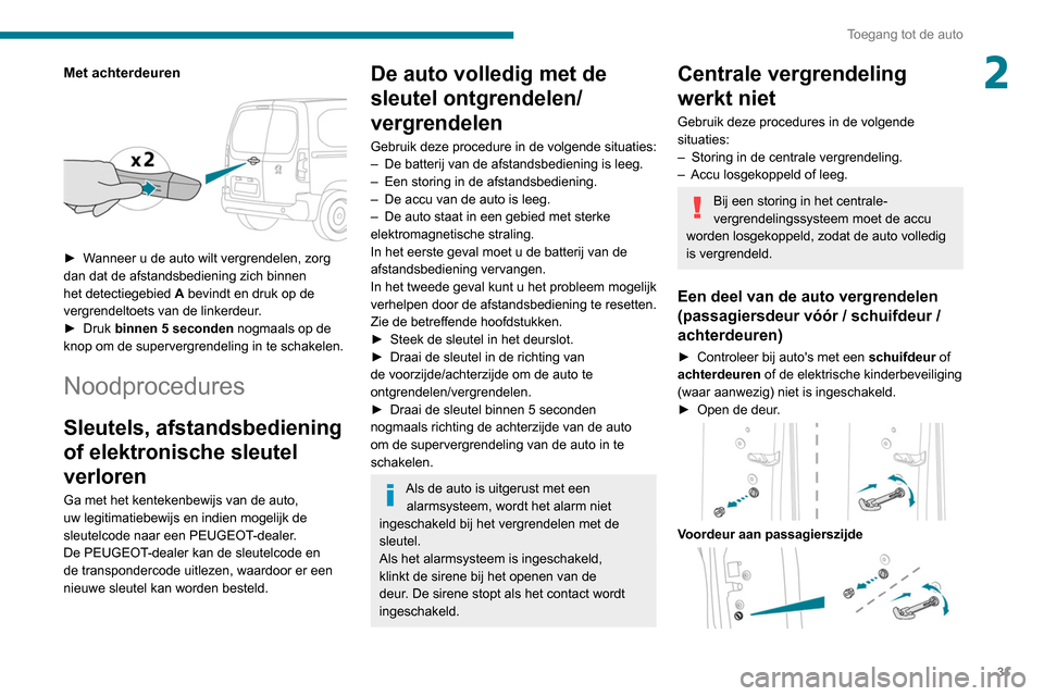 Peugeot Partner 2020 Handleiding (in Dutch) 31
Toegang tot de auto
2Met achterdeuren
► Wanneer u de auto wilt vergrendelen, zorg
dan dat de afstandsbediening zich binnen
het detectiegebied A bevindt en druk op de
vergrendeltoets van de Peugeot Partner 2020 Handleiding (in Dutch) 31
Toegang tot de auto
2Met achterdeuren
► Wanneer u de auto wilt vergrendelen, zorg
dan dat de afstandsbediening zich binnen
het detectiegebied A bevindt en druk op de
vergrendeltoets van de