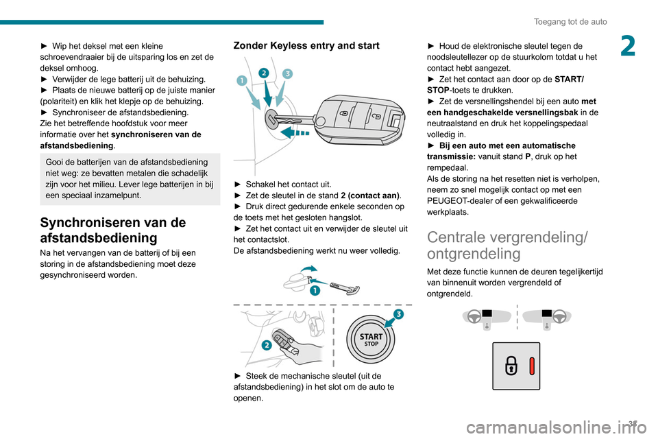 Peugeot Partner 2020 Handleiding (in Dutch) 33
Toegang tot de auto
2► Wip het deksel met een kleine
schroevendraaier bij de uitsparing los en zet de
deksel omhoog.
►
V
erwijder de lege batterij uit de behuizing.
►
Plaats de nieuwe Peugeot Partner 2020 Handleiding (in Dutch) 33
Toegang tot de auto
2► Wip het deksel met een kleine
schroevendraaier bij de uitsparing los en zet de
deksel omhoog.
►
V
erwijder de lege batterij uit de behuizing.
►
Plaats de nieuwe