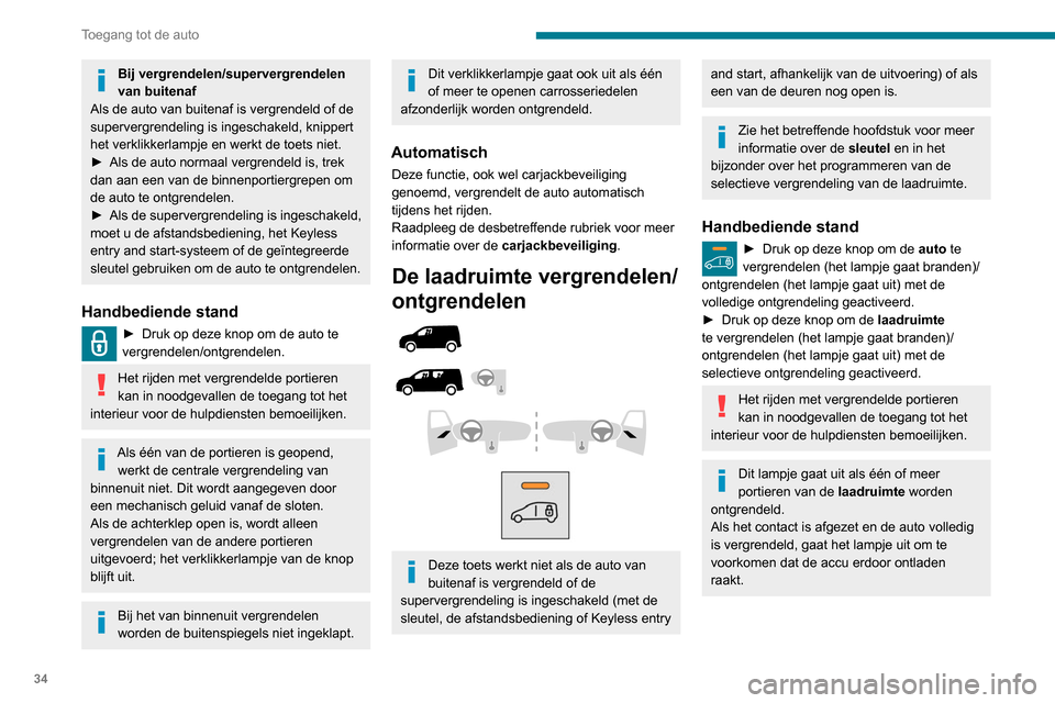 Peugeot Partner 2020  Handleiding (in Dutch) 34
Toegang tot de auto
Bij vergrendelen/supervergrendelen 
van buitenaf
Als de auto van buitenaf is vergrendeld of de 
supervergrendeling is ingeschakeld, knippert 
het verklikkerlampje en werkt de to