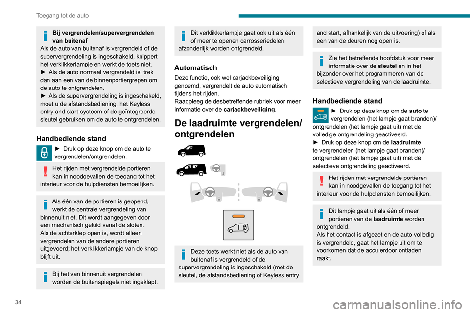 Peugeot Partner 2020 Handleiding (in Dutch) 34
Toegang tot de auto
Bij vergrendelen/supervergrendelen
van buitenaf
Als de auto van buitenaf is vergrendeld of de
supervergrendeling is ingeschakeld, knippert
het verklikkerlampje en werkt de to Peugeot Partner 2020 Handleiding (in Dutch) 34
Toegang tot de auto
Bij vergrendelen/supervergrendelen
van buitenaf
Als de auto van buitenaf is vergrendeld of de
supervergrendeling is ingeschakeld, knippert
het verklikkerlampje en werkt de to