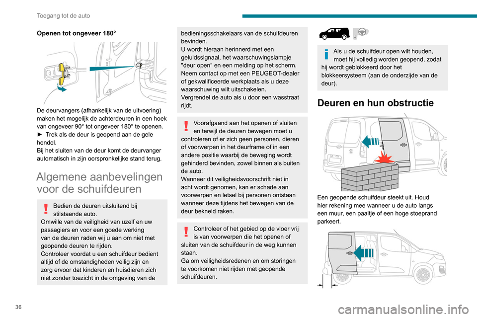 Peugeot Partner 2020  Handleiding (in Dutch) 36
Toegang tot de auto
Openen tot ongeveer 180° 
 
De deurvangers (afhankelijk van de uitvoering) 
maken het mogelijk de achterdeuren in een hoek 
van ongeveer 90° tot ongeveer 180° te openen.
► 