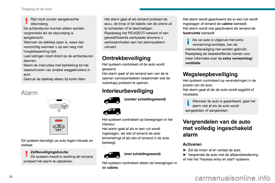 Peugeot Partner 2020 Handleiding (in Dutch) 38
Toegang tot de auto
Rijd nooit zonder aangebrachte
steunstang.
De achterdeuren kunnen alleen worden
vergrendeld als de steunstang is
aangebracht.
Wanneer de dakklep open is, wees dan
voorzichti Peugeot Partner 2020 Handleiding (in Dutch) 38
Toegang tot de auto
Rijd nooit zonder aangebrachte
steunstang.
De achterdeuren kunnen alleen worden
vergrendeld als de steunstang is
aangebracht.
Wanneer de dakklep open is, wees dan
voorzichti