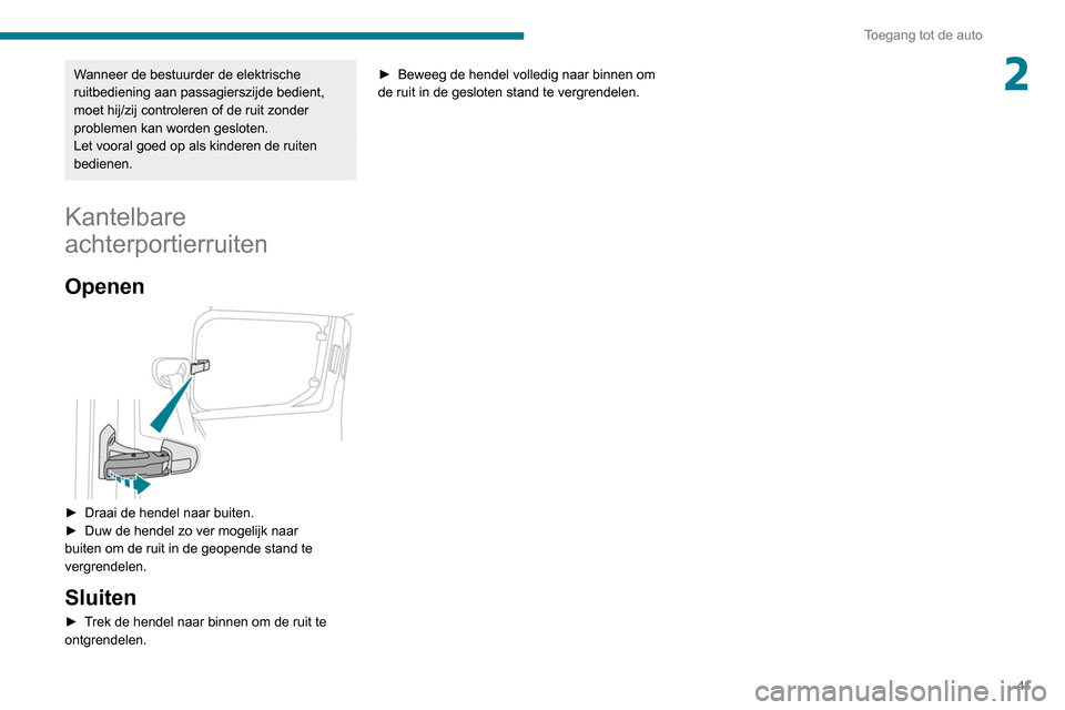 Peugeot Partner 2020  Handleiding (in Dutch) 41
Toegang tot de auto
2Wanneer de bestuurder de elektrische 
ruitbediening aan passagierszijde bedient, 
moet hij/zij controleren of de ruit zonder 
problemen kan worden gesloten.
Let vooral goed op 