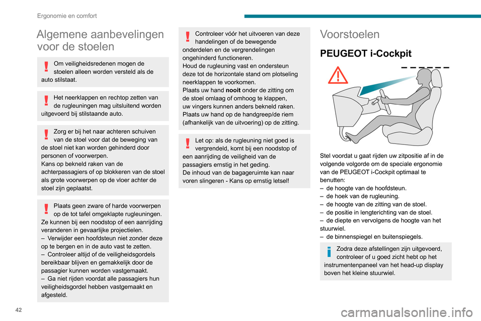Peugeot Partner 2020  Handleiding (in Dutch) 42
Ergonomie en comfort
Algemene aanbevelingen voor de stoelen
Om veiligheidsredenen mogen de 
stoelen alleen worden versteld als de 
auto stilstaat.
Het neerklappen en rechtop zetten van 
de rugleuni