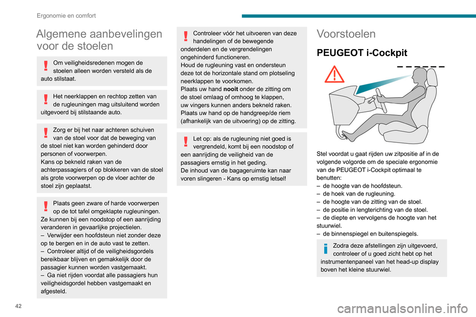 Peugeot Partner 2020 Handleiding (in Dutch) 42
Ergonomie en comfort
Algemene aanbevelingen voor de stoelen
Om veiligheidsredenen mogen de
stoelen alleen worden versteld als de
auto stilstaat.
Het neerklappen en rechtop zetten van
de rugleuni Peugeot Partner 2020 Handleiding (in Dutch) 42
Ergonomie en comfort
Algemene aanbevelingen voor de stoelen
Om veiligheidsredenen mogen de
stoelen alleen worden versteld als de
auto stilstaat.
Het neerklappen en rechtop zetten van
de rugleuni