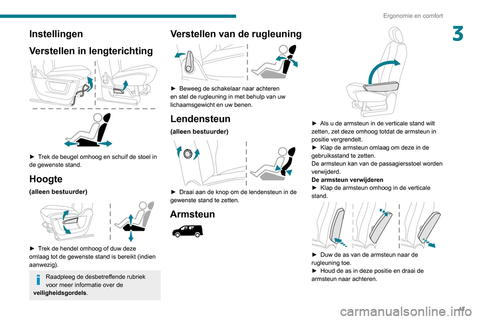 Peugeot Partner 2020  Handleiding (in Dutch) 43
Ergonomie en comfort
3Instellingen
Verstellen in lengterichting
 
 
► Trek de beugel omhoog en schuif de stoel in 
de gewenste stand.
Hoogte
(alleen bestuurder) 
 
► Trek de hendel omhoog of du