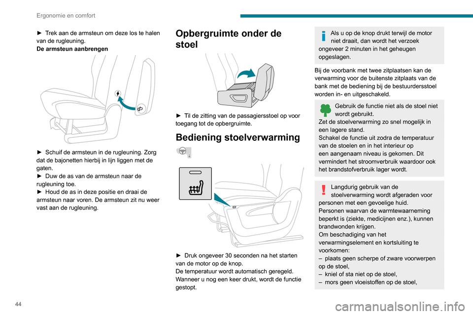 Peugeot Partner 2020  Handleiding (in Dutch) 44
Ergonomie en comfort
► Trek aan de armsteun om deze los te halen 
van de rugleuning.
De armsteun aanbrengen
 
 
► Schuif de armsteun in de rugleuning. Zorg 
dat de bajonetten hierbij in lijn li