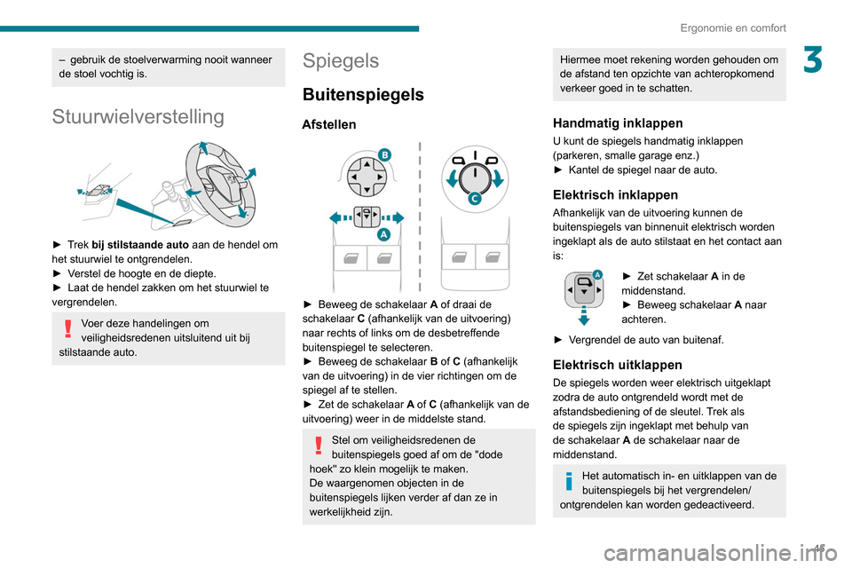 Peugeot Partner 2020  Handleiding (in Dutch) 45
Ergonomie en comfort
3– gebruik de stoelverwarming nooit wanneer 
de stoel vochtig is.
Stuurwielverstelling 
 
► Trek bij stilstaande auto  aan de hendel om 
het stuurwiel te ontgrendelen.
►
