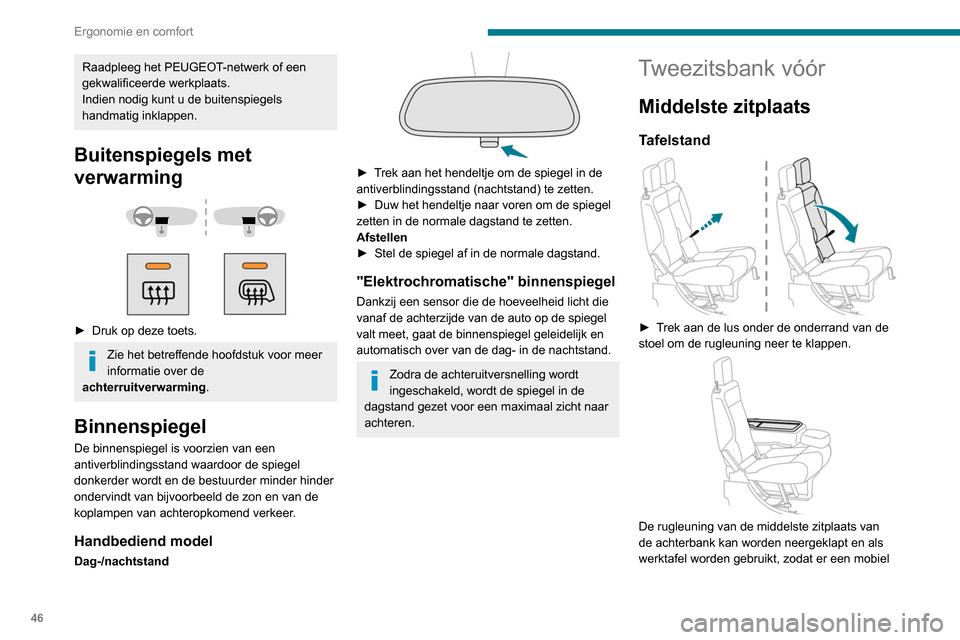 Peugeot Partner 2020 Handleiding (in Dutch) 46
Ergonomie en comfort
Raadpleeg het PEUGEOT-netwerk of een
gekwalificeerde werkplaats.
Indien nodig kunt u de buitenspiegels
handmatig inklappen.
Buitenspiegels met
verwarming
► Druk op Peugeot Partner 2020 Handleiding (in Dutch) 46
Ergonomie en comfort
Raadpleeg het PEUGEOT-netwerk of een
gekwalificeerde werkplaats.
Indien nodig kunt u de buitenspiegels
handmatig inklappen.
Buitenspiegels met
verwarming
► Druk op