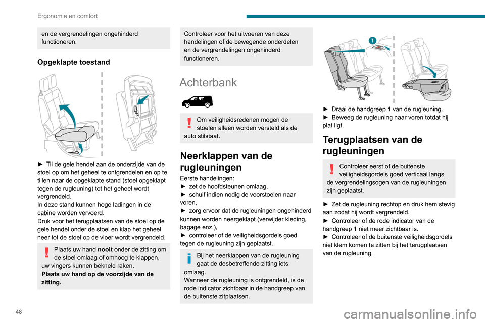 Peugeot Partner 2020  Handleiding (in Dutch) 48
Ergonomie en comfort
en de vergrendelingen ongehinderd 
functioneren.
Opgeklapte toestand 
 
► Til de gele hendel aan de onderzijde van de 
stoel op om het geheel te ontgrendelen en op te 
tillen